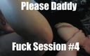 Please daddy productions: Fuck Session #4