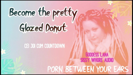Campsissyboi: AUDIO ONLY - Become the pretty glazed donut you sissy whore...