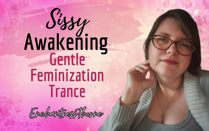 EnchantressThorne: Sissy Probuzení: Jemný feminizační trans - Enchantressthorne vás provede vizualizacemi, triggerem...