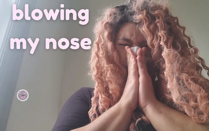Mika Haze: Blowing my nose