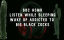 Camp Sissy Boi: Bbc asmr wake up wanting big black cocks