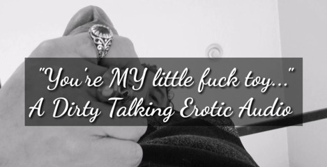 Dirty Talking Guy: Remember....you're MY little CumSlut....