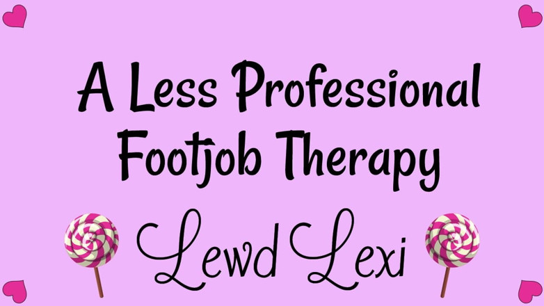 Lewd Lexi: A Less Professional Footjob Therapy