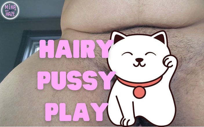 Mika Haze: Hairy pussy play masturbation