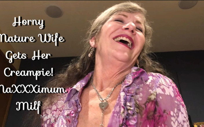 MaXXXimumMilf: Horny Mature Wife Gets Her Creampie! Maxxximummilf