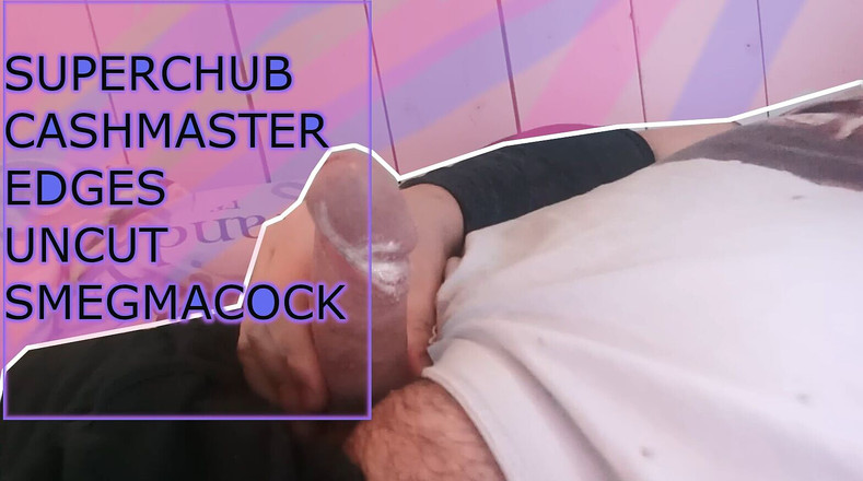 Big Pisser: Superchub Master Edges Uncut Smegma Cock