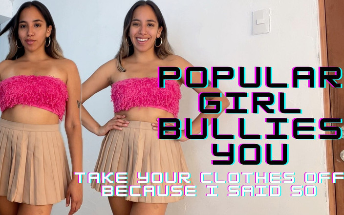 Goddess Alexa femdom: Popular Girl Bullies You - Take Your Clothes off Because I...