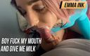 Emma Ink: Boy fuck my mouth and give me milk
