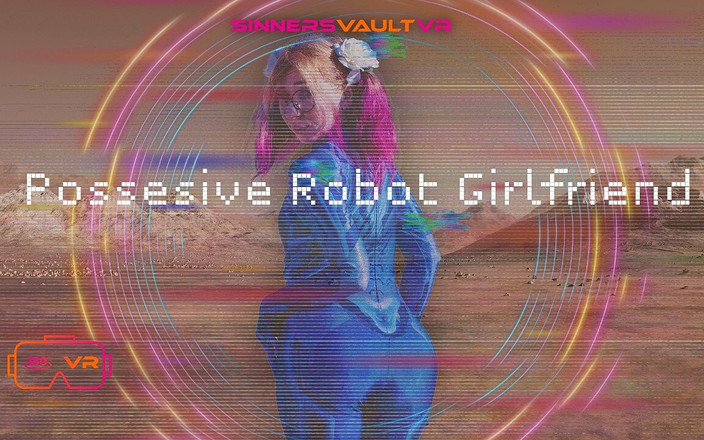 SinnersVaultVR: Vr180 Possessive Robot Girlfriend