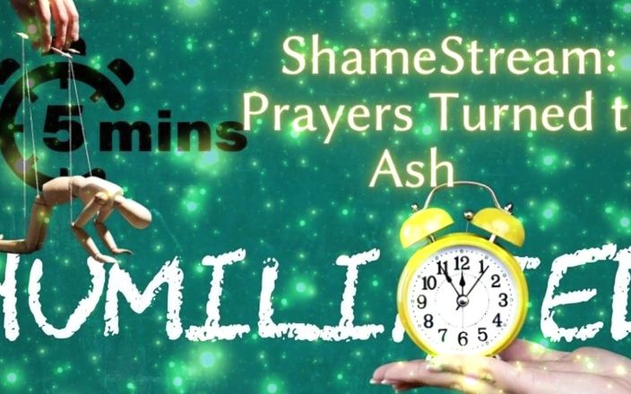 Goddess Misha Goldy: Shamestream: doa-doa berubah jadi abu